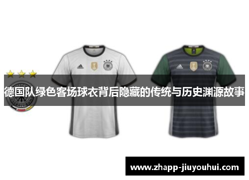 德国队绿色客场球衣背后隐藏的传统与历史渊源故事