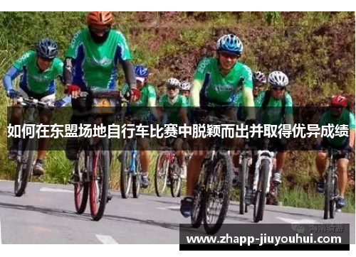 如何在东盟场地自行车比赛中脱颖而出并取得优异成绩