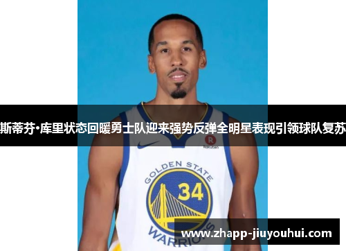 斯蒂芬·库里状态回暖勇士队迎来强势反弹全明星表现引领球队复苏