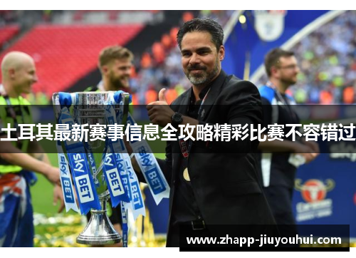 土耳其最新赛事信息全攻略精彩比赛不容错过