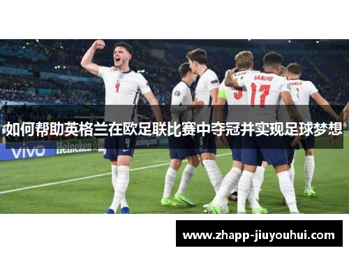 如何帮助英格兰在欧足联比赛中夺冠并实现足球梦想