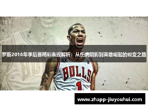 罗斯2016年季后赛精彩表现解析：从伤病阴影到英雄崛起的蜕变之路
