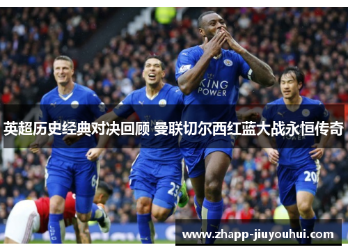 英超历史经典对决回顾 曼联切尔西红蓝大战永恒传奇 英超历史经典对决回顾 曼联切尔西红蓝大战永恒传奇