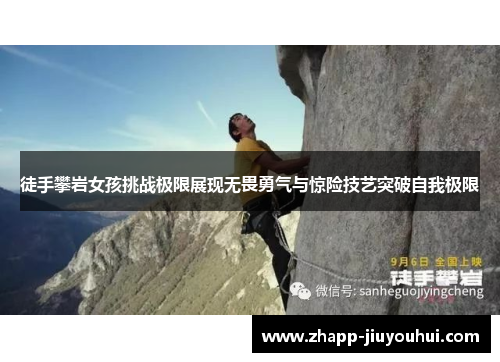 徒手攀岩女孩挑战极限展现无畏勇气与惊险技艺突破自我极限