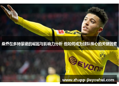 桑乔在多特蒙德的崛起与影响力分析 他如何成为球队核心的关键因素
