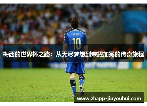 梅西的世界杯之路：从无尽梦想到荣耀加冕的传奇旅程