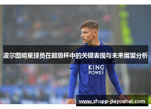 波尔图明星球员在超级杯中的关键表现与未来展望分析