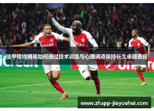 法甲锋线精英如何通过技术训练与心理调适保持长久卓越表现
